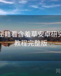 从运营秘籍看含羞草安卓研究所入门教程完整版