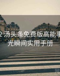 2020-12 汤头条免费版高能事件：高光瞬间实用手册