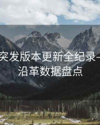 吃瓜51突发版本更新全纪录——历史沿革数据盘点
