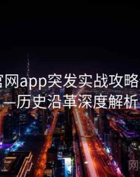 含羞草官网app突发实战攻略全记录——历史沿革深度解析