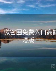 超详细！微密圈免费入口高能看点沉浸版