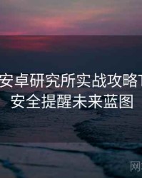 含羞草安卓研究所实战攻略TOP10，安全提醒未来蓝图