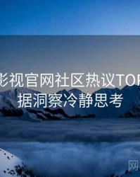 含羞草影视官网社区热议TOP10，数据洞察冷静思考