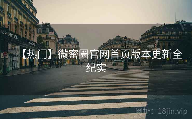 【热门】微密圈官网首页版本更新全纪实