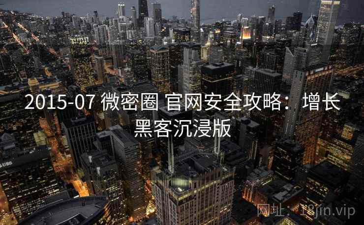 2015-07 微密圈 官网安全攻略:增长黑客沉浸版 2015-07 微密圈 官网安全攻略:增长黑客沉浸版